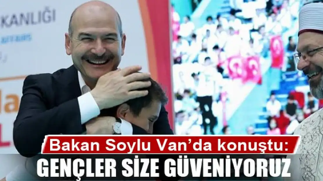 BAKAN SOYLU: GENÇLER SİZE GÜVENİYORUZ