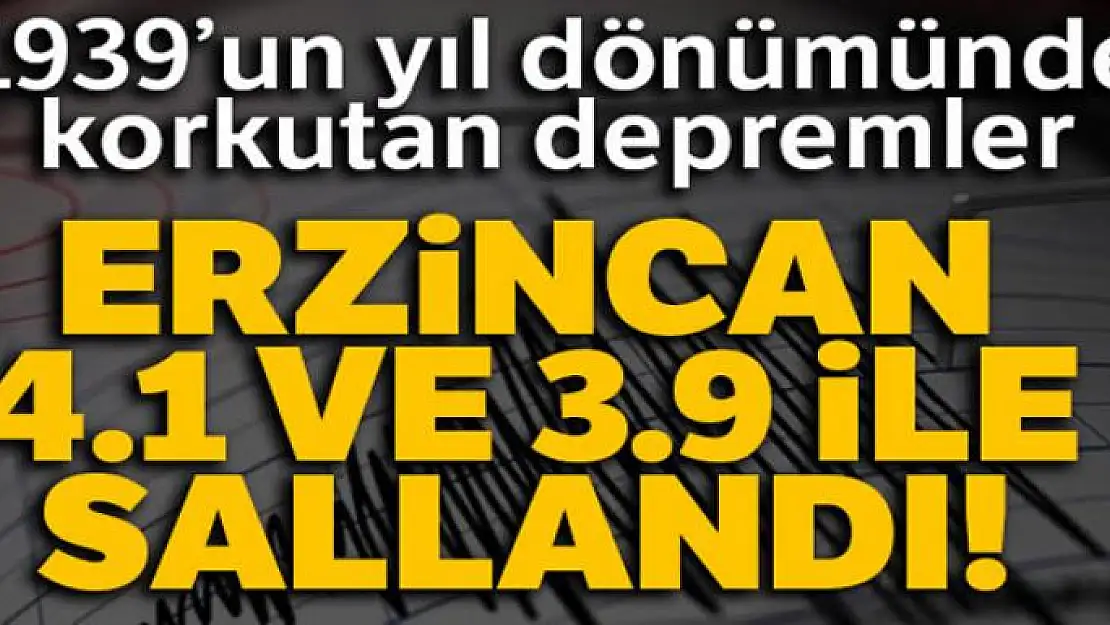 Erzincan 1939 depreminin yıl dönümünde 4.1 ve 3.9 ile sallandı