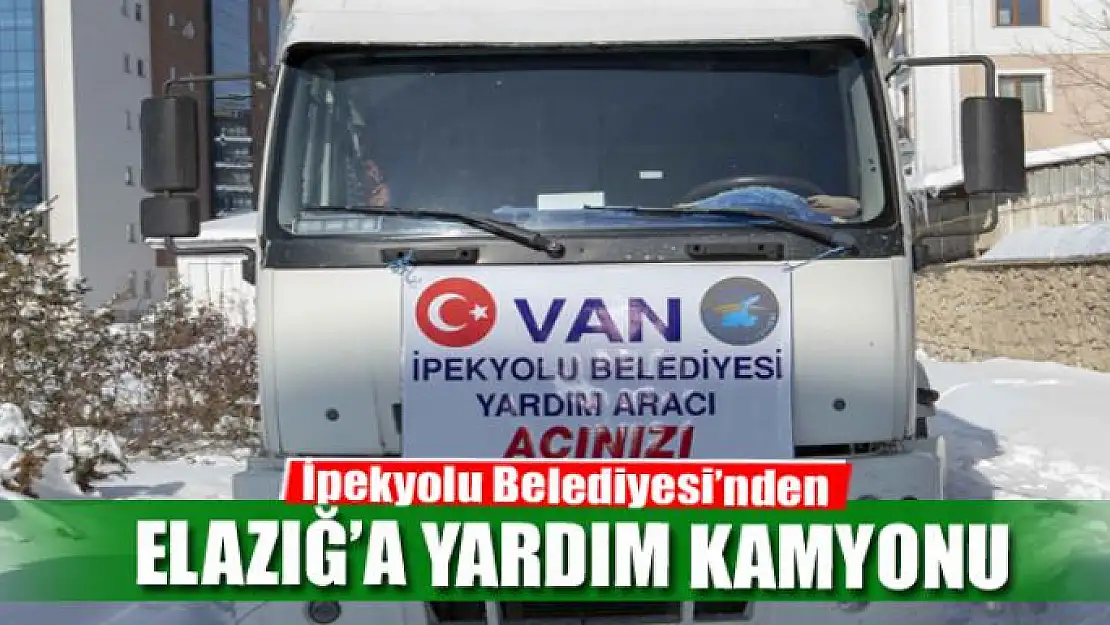 İpekyolu Belediyesi'nden Elazığ'a yardım kamyonu