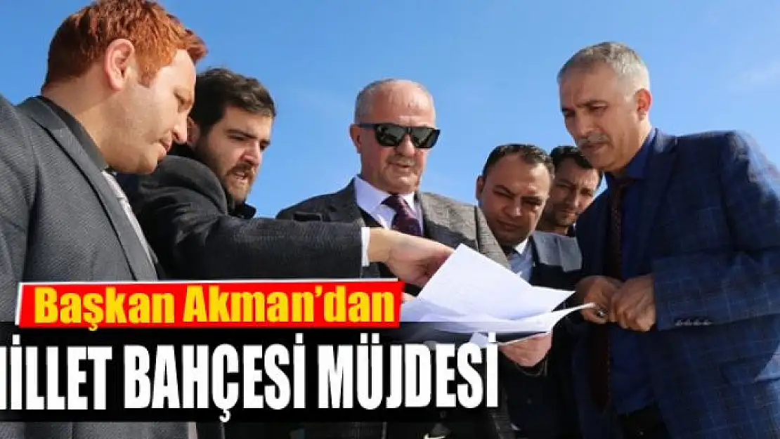 Başkan Akman'dan millet bahçesi müjdesi