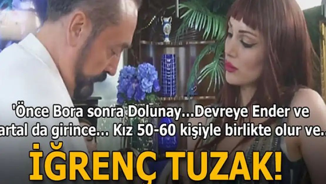 Genç kızlara Adnan Oktar bizzat tuzak kurmuş