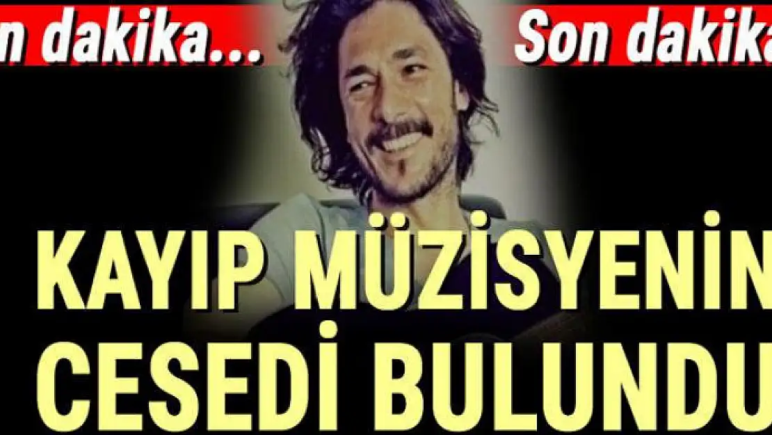 Kayıp müzisyenin cesedi bulundu