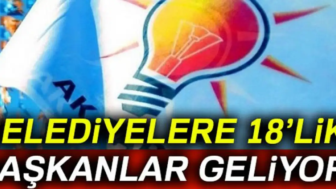 Belediyelere 18'lik başkanlar geliyor