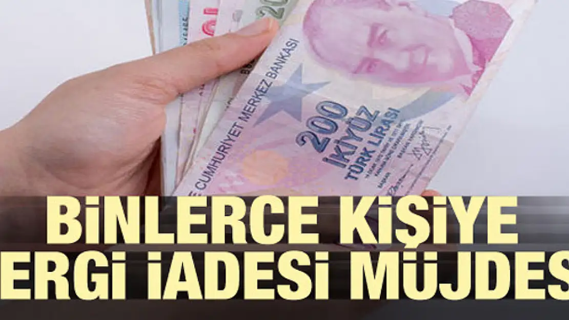 Binlerce kişiye vergi iadesi müjdesi