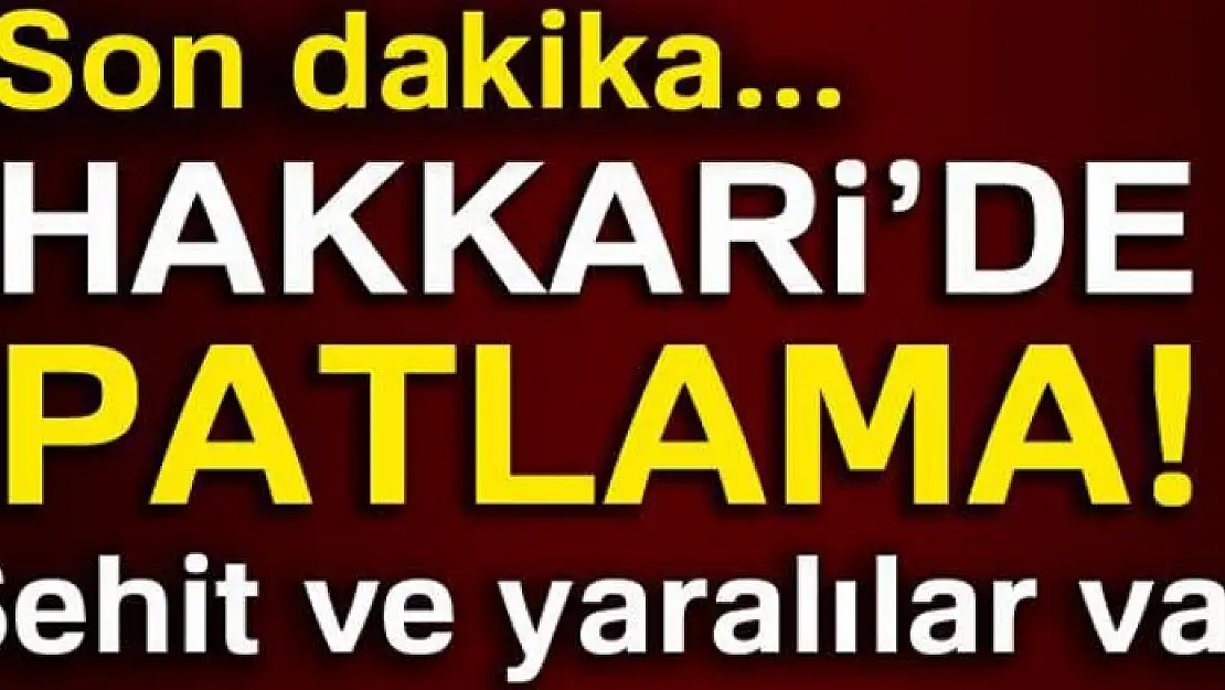 Hakkari'de patlama: 4 şehit, 4 yaralı