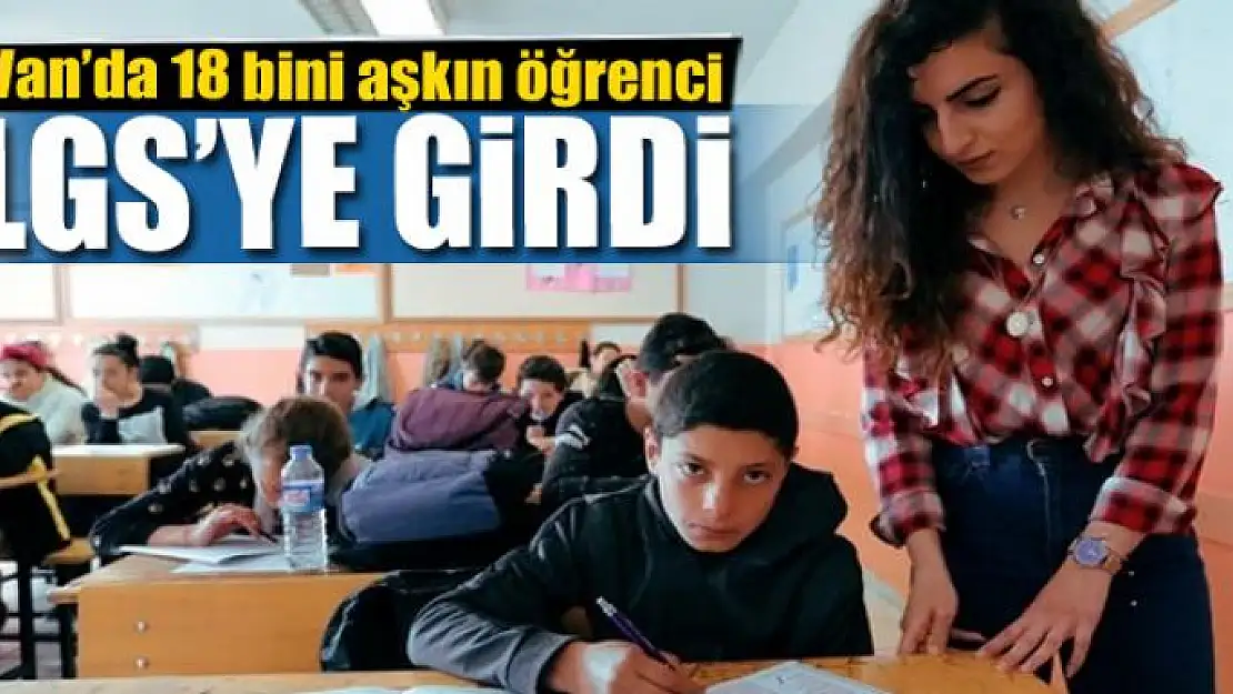 Van'da 18 bini aşkın öğrenci LGS'ye girdi 