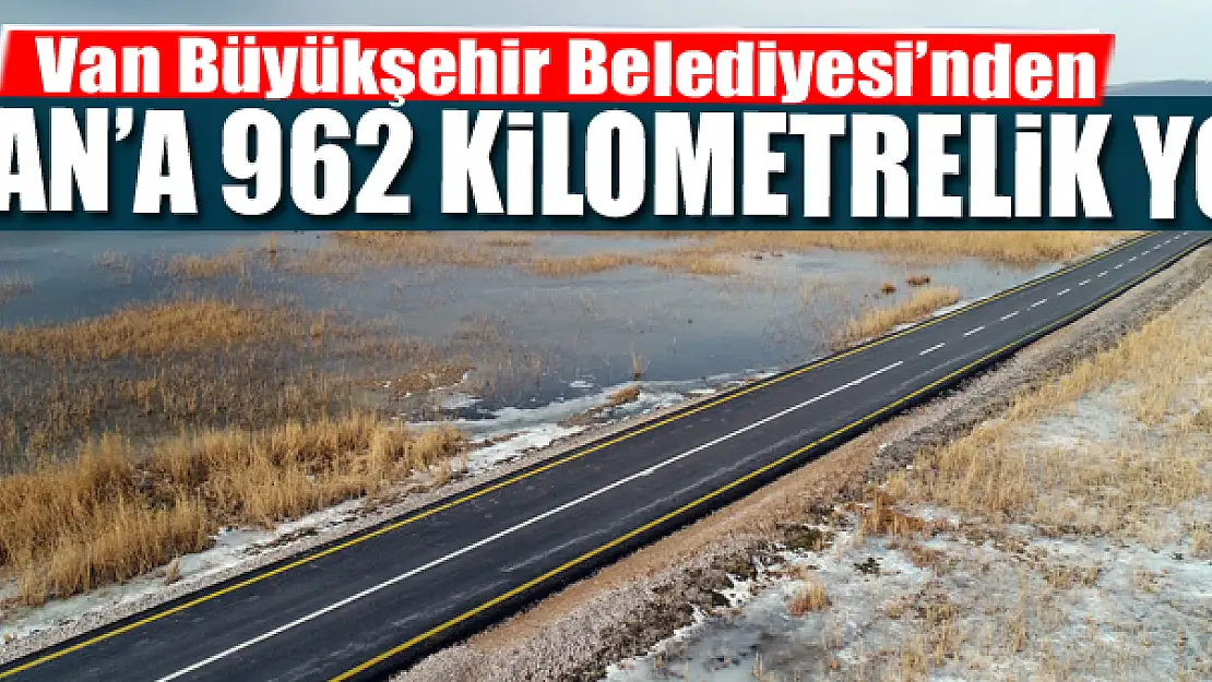 VAN'A 962 KİLOMETRELİK YOL