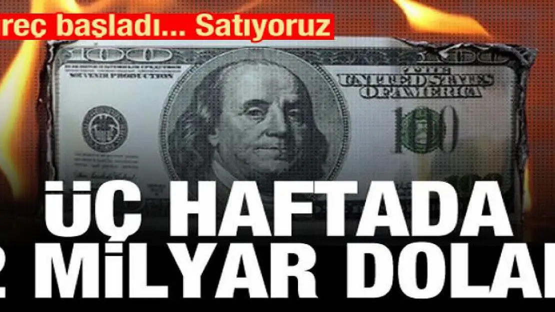 3 haftada 2 milyar dolar! Süreç başladı, satıyoruz