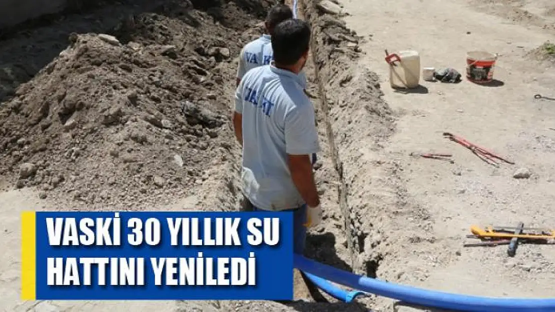 VASKİ 30 yıllık su hattını yeniledi