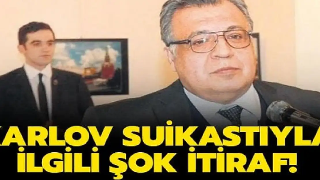 Andrey Karlov suikastıyla ilgili şok itiraf!