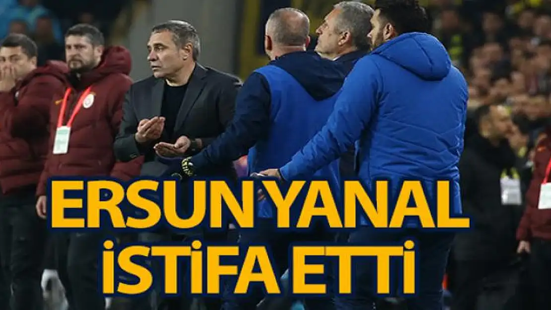 Ersun Yanal istifa etti