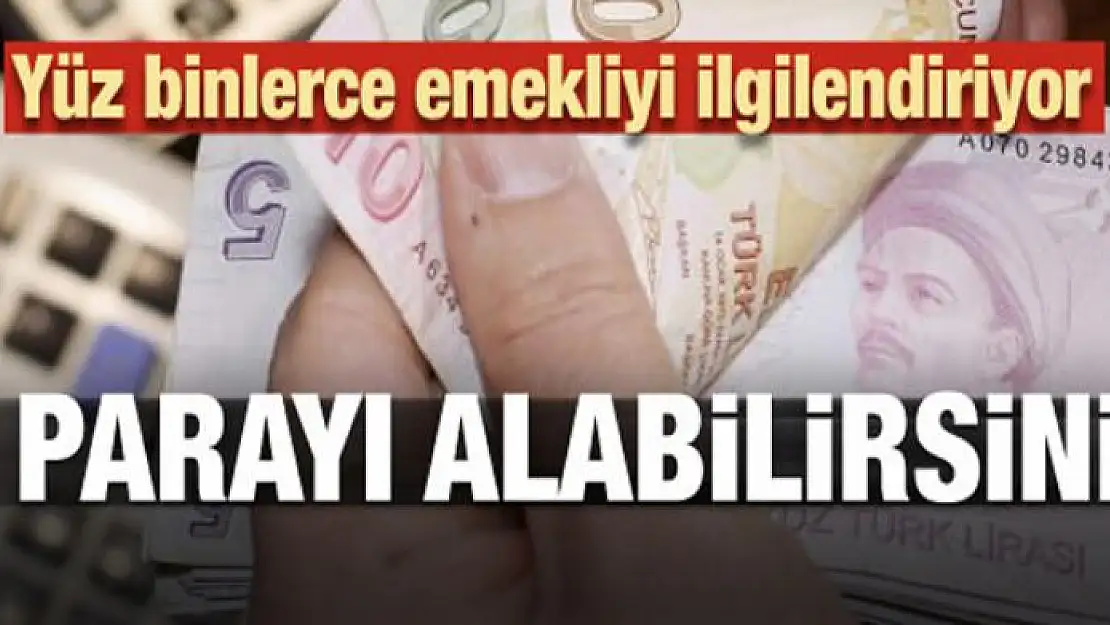 Yüz binlerce emekliyi ilgilendiriyor! O parayı alabilirsiniz...