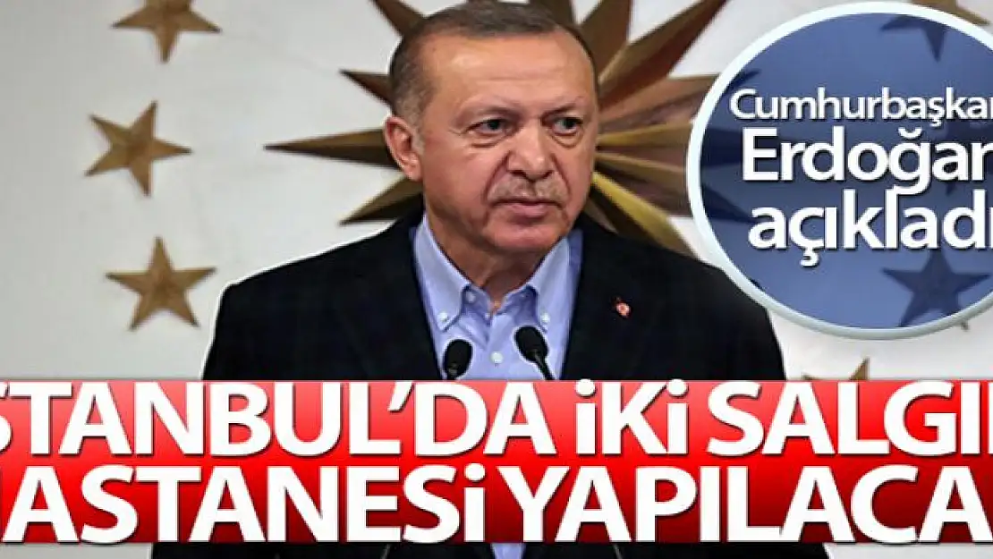 Cumhurbaşkanı Erdoğan: 'İstanbul'da 2 salgın hastanesi yapılacak'