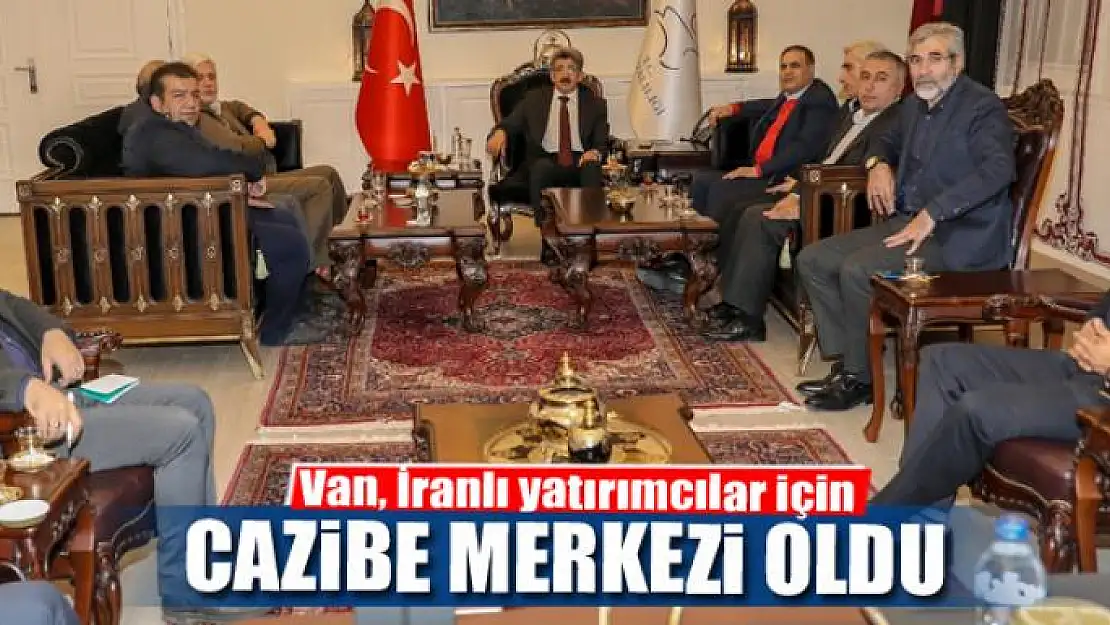 Van, İranlı yatırımcılar için cazibe merkezi oldu