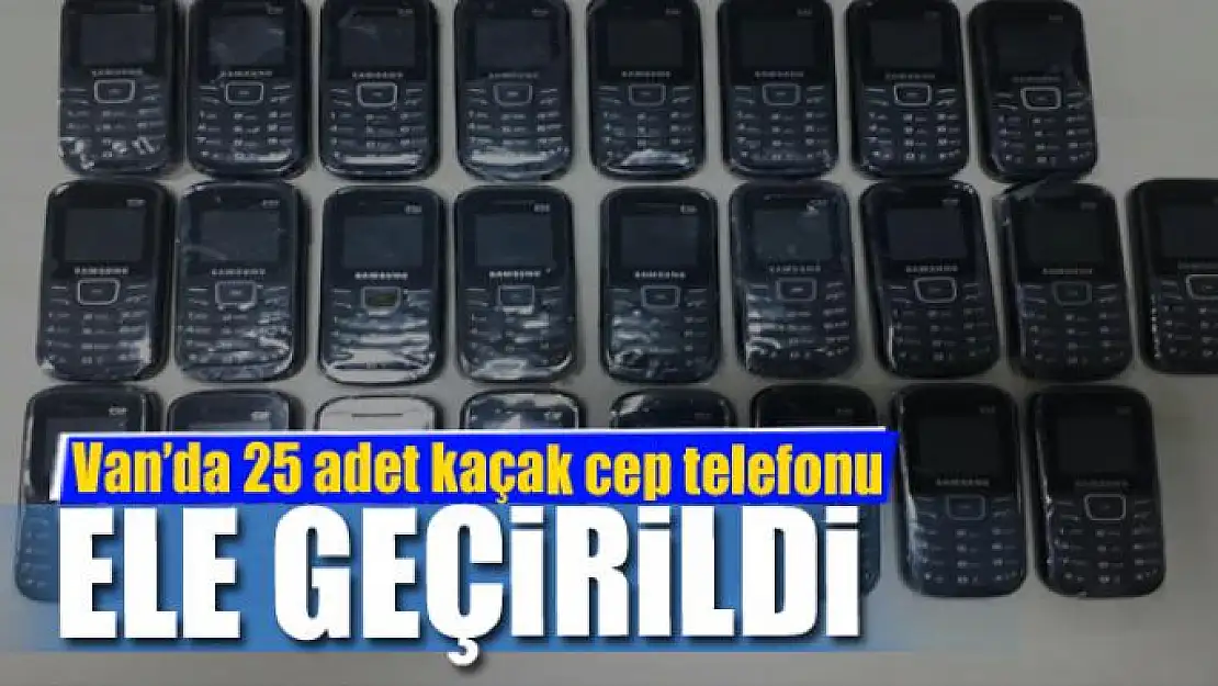 Van'da 25 adet kaçak cep telefonu ele geçirildi 