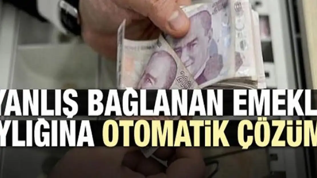 Yanlış bağlanan emekli aylığına otomatik çözüm