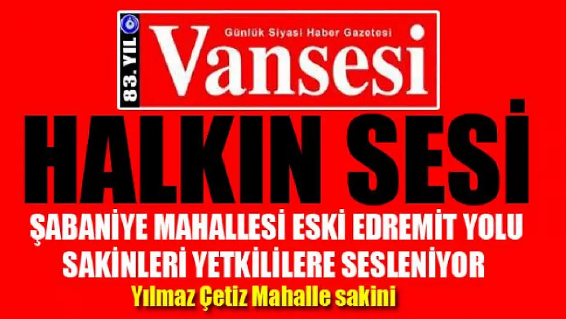 ŞABANİYE MAHALLESİ ESKİ EDREMİT YOLU SAKİNLERİ YETKİLİLERE SESLENİYOR 