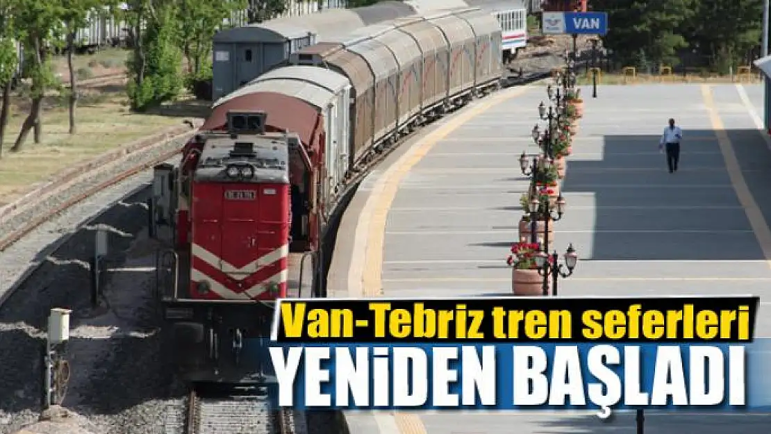 Van-Tebriz tren seferleri yeniden başladı