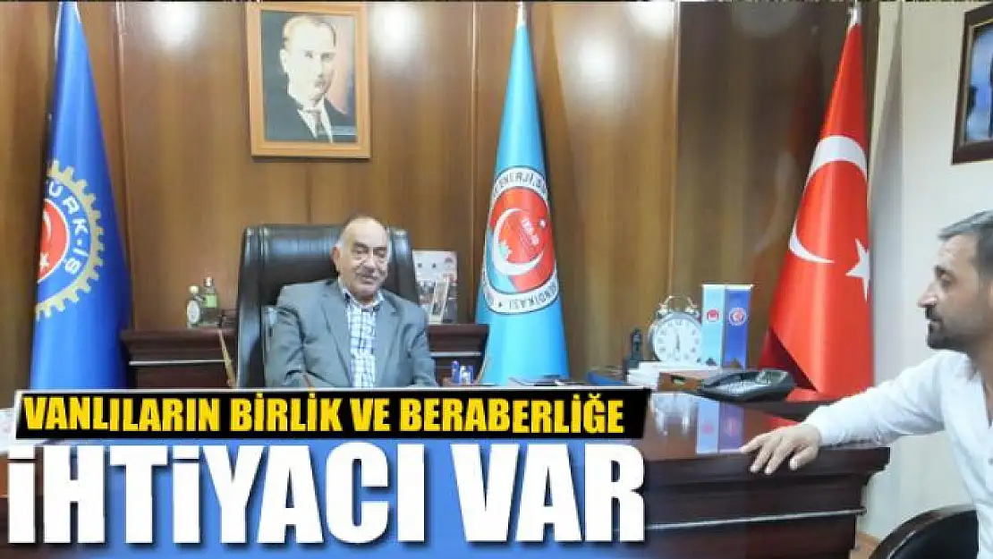 VANLILARIN BİRLİK VE BERABERLİĞE İHTİYACI VAR