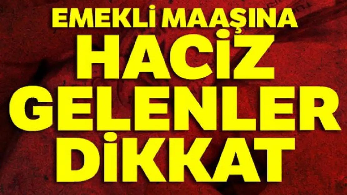 Emekli maaşına haciz gelenler dikkat