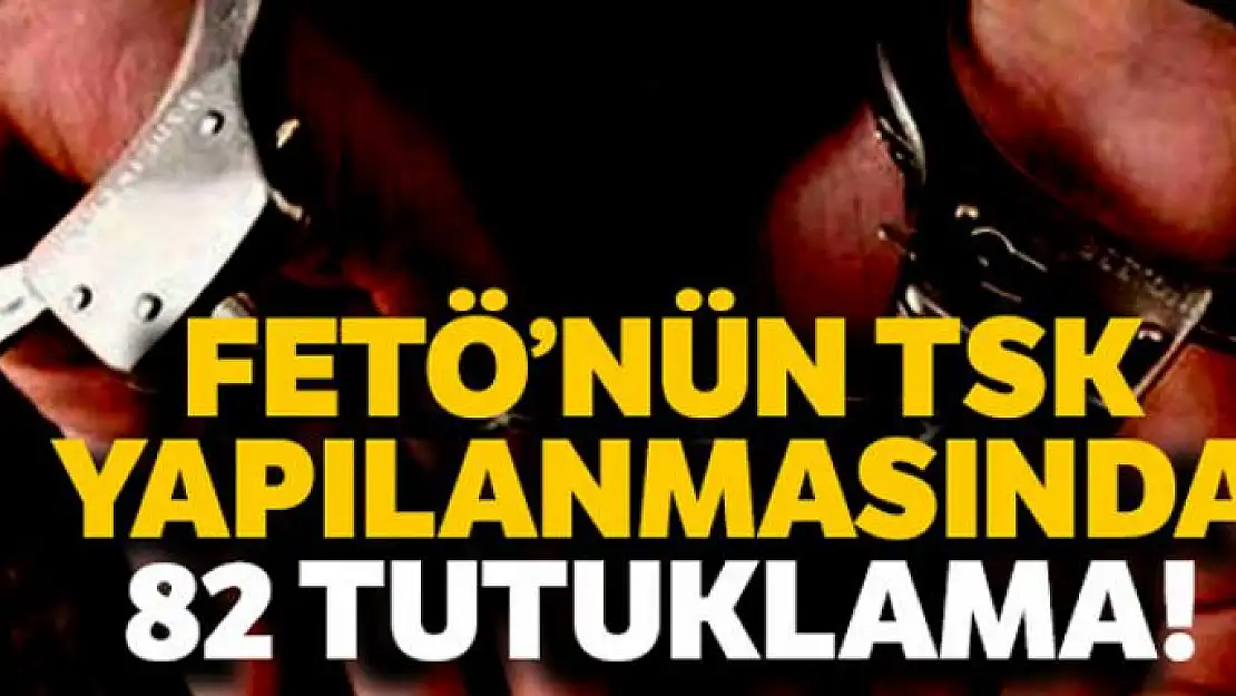 FETÖ'nün TSK yapılanmasında 82 tutuklama