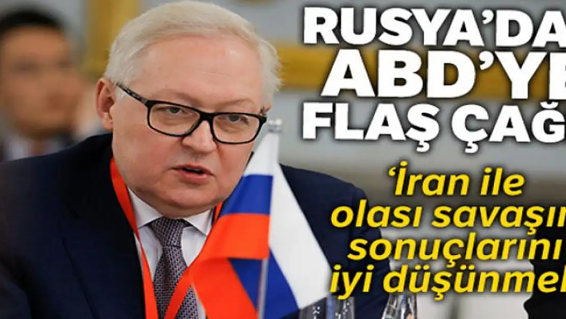 Rusya: 'ABD, İran ile olası savaşın sonuçlarını iyi düşünmeli'