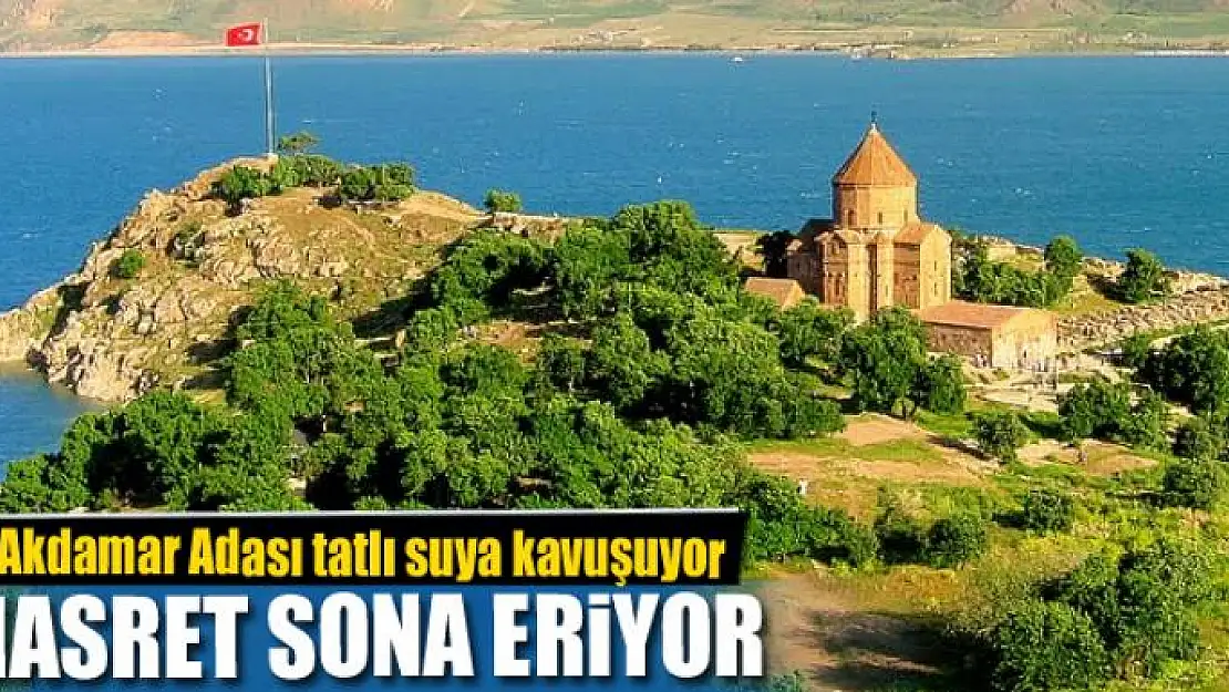 Akdamar Adası tatlı suya kavuşuyor