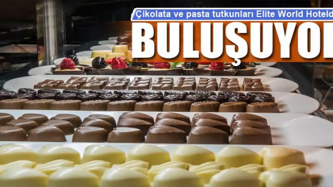 Çikolata ve pasta tutkunları Elite World Van Hotelde buluşuyor