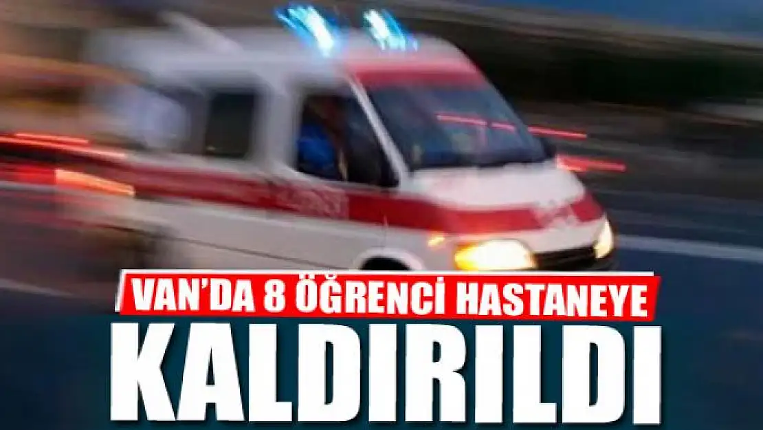 VAN'DA 8 ÖĞRENCİ HASTANEYE KALDIRILDI