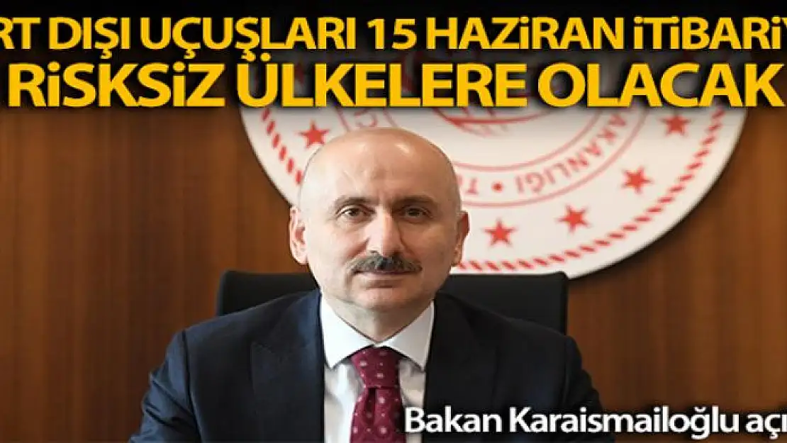 Bakan Karaismailoglu: 'Yurt dışı uçuşları 15 Haziran itibarıyla risksiz ülkelerle başlayacaktır'