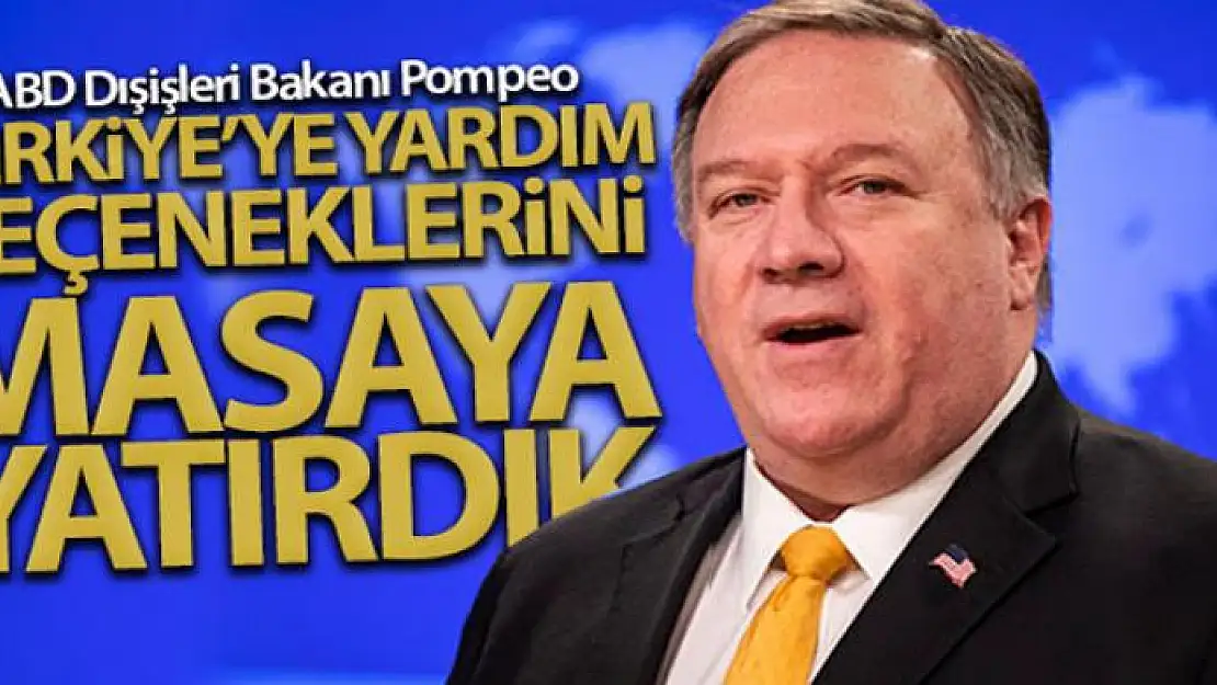 ABD Dışişleri Bakan Pompeo: 'Türkiye'ye yardım seçeneklerini masaya yatırdık'