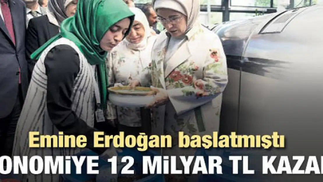 Emine Erdoğan başlattı! 12 milyar TL kazanç