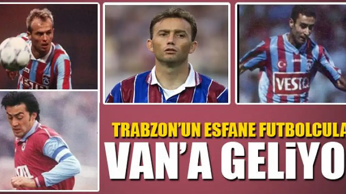 TRABZON'UN ESFANE FUTBOLCULARI VAN'A GELİYOR