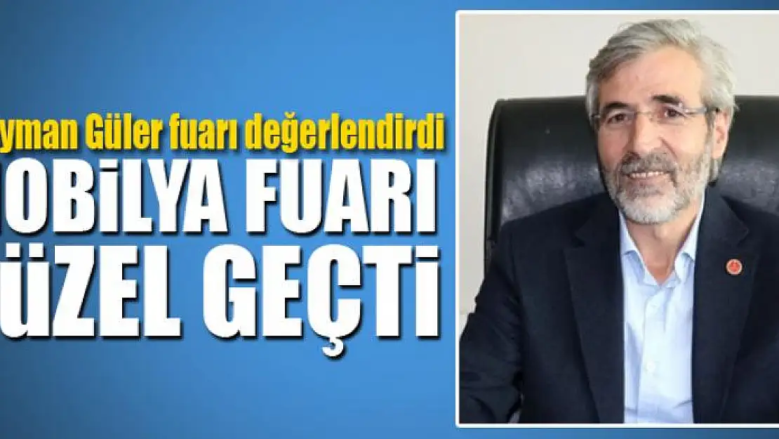 Süleyman Güler mobilya fuarını değerlendirdi