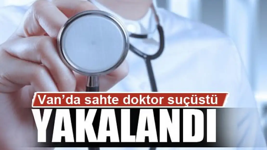 Sahte doktor suçüstü yakalandı