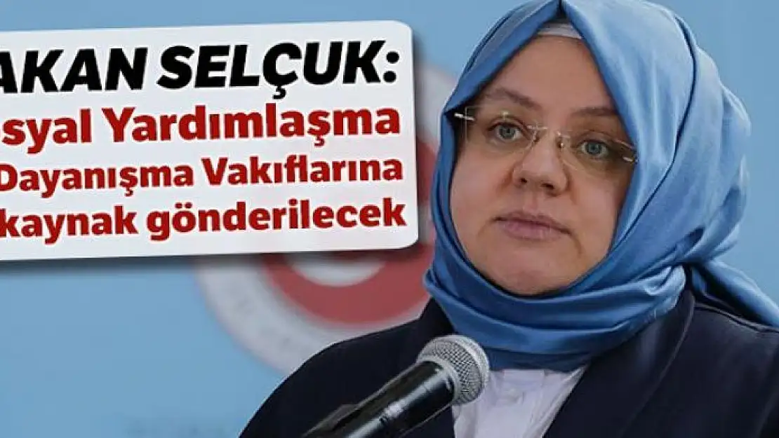 Bakan Selçuk: Sosyal Yardımlaşma ve Dayanışma Vakıflarına ek kaynak gönderilecek