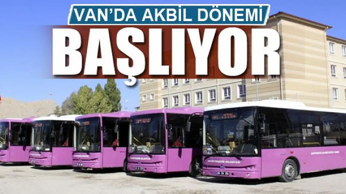 VAN'DA AKBİL DÖNEMİ BAŞLIYOR