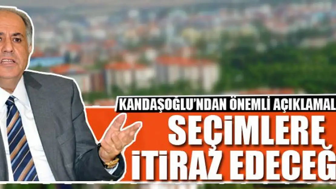 SEÇİMLERE İTİRAZ EDECEĞİZ