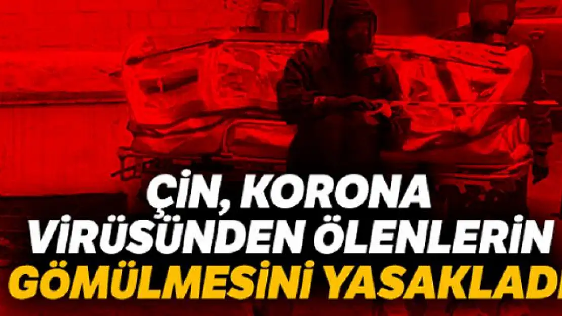 Çin, korona virüsünden ölenlerin gömülmesini yasakladı