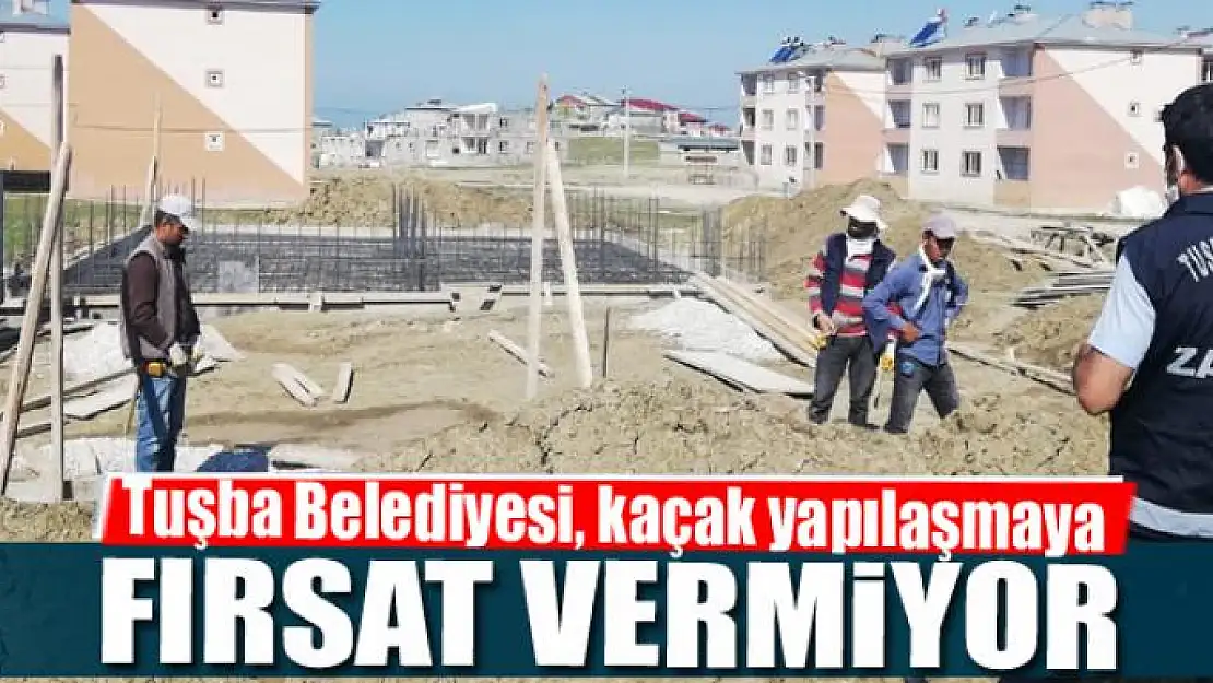 Tuşba Belediyesi, kaçak yapılaşmaya fırsat vermiyor