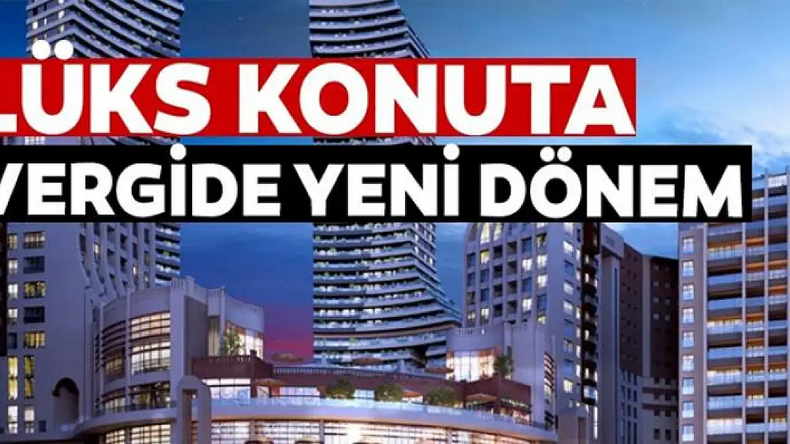 Lüks konuta vergide yeni dönem