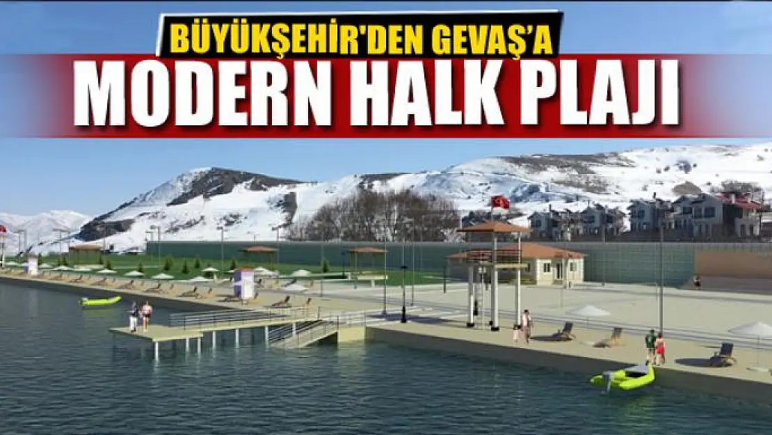 BÜYÜKŞEHİR'DEN GEVAŞ'A MODERN HALK PLAJI