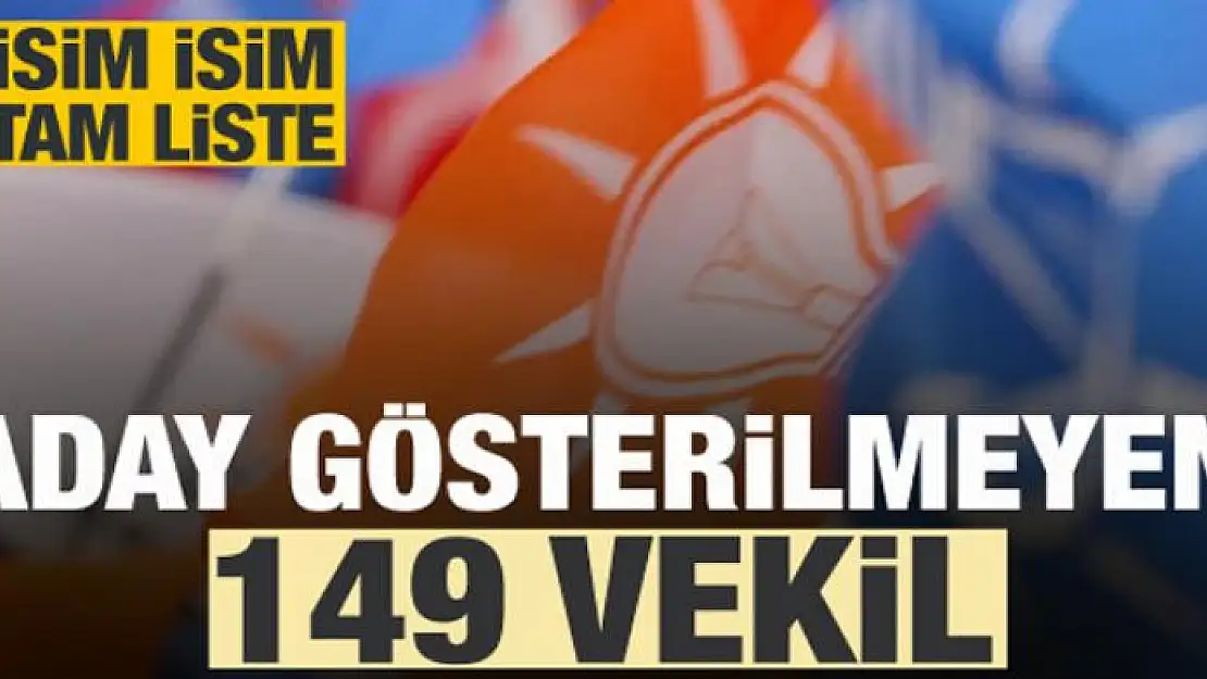 AK Parti'de aday gösterilmeyen 149 vekil