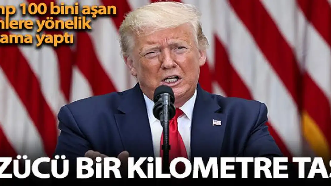 Trump'tan 100 bini aşan ölümlere yönelik açıklama: 'Üzücü bir kilometre taşı'