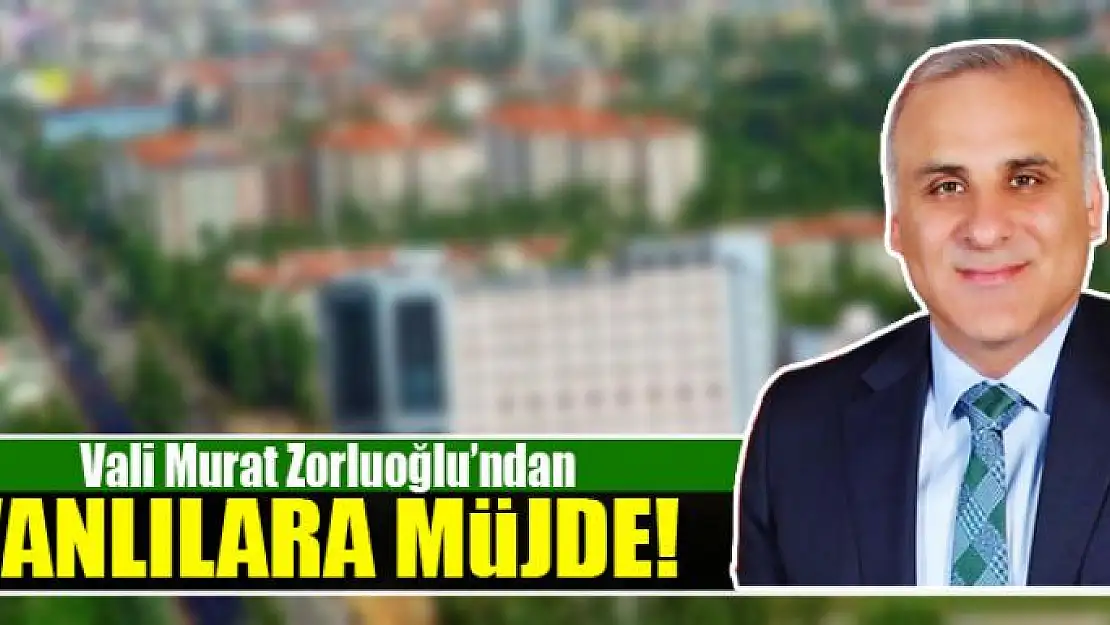 Vali Zorluoğlu'ndan müjde