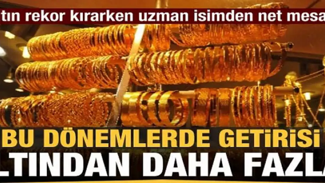 Altın rekor kırarken uzman isimden net mesaj: Bu dönemlerde kazancı altından daha fazla...