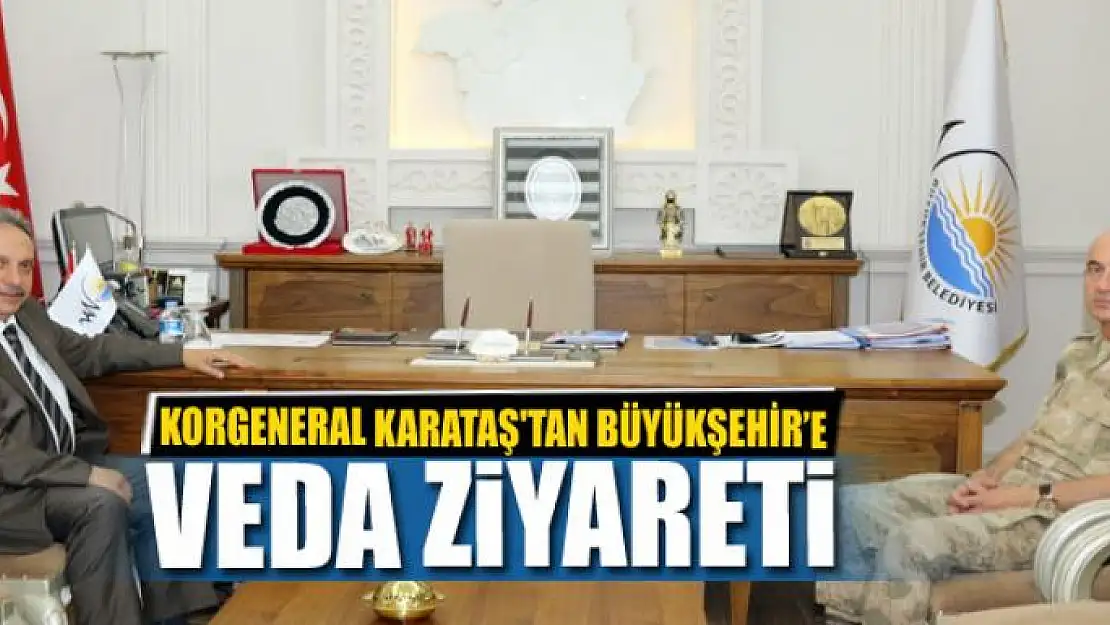 KORGENERAL KARATAŞ'TAN BÜYÜKŞEHİR'E VEDA ZİYARETİ