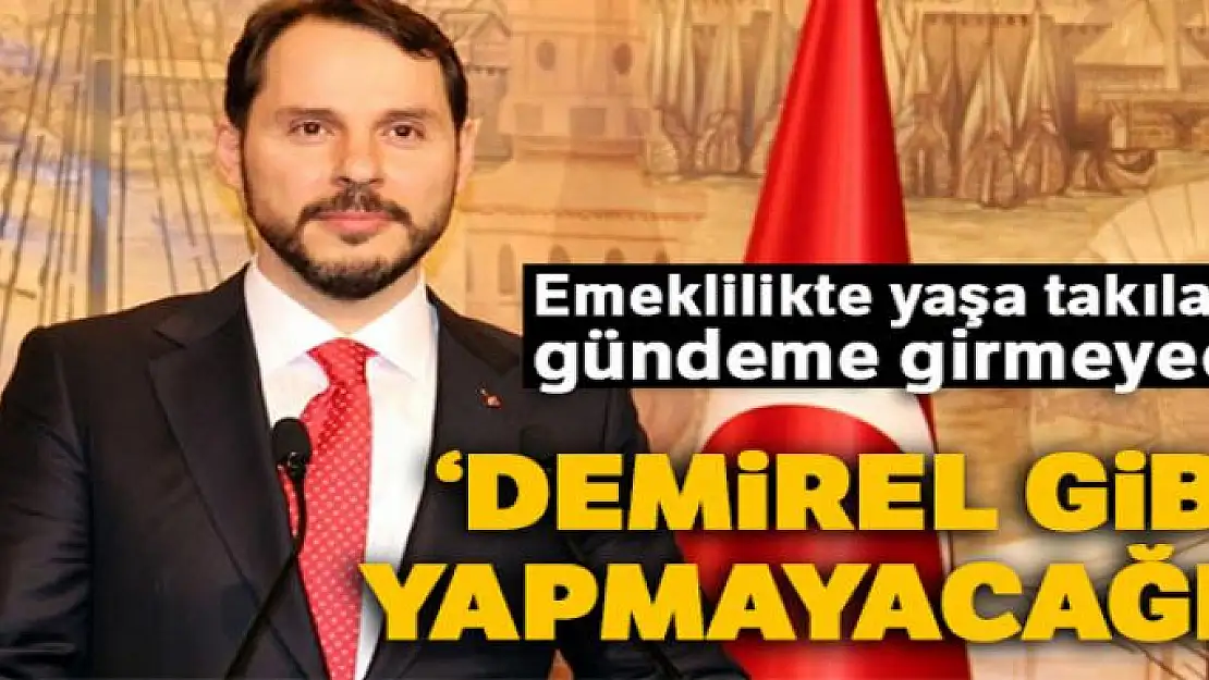 Bakan Albayrak: Demirel gibi yapmayacağız