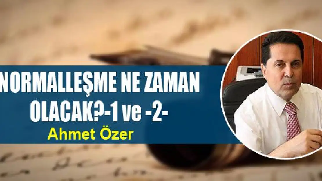 NORMALLEŞME NE ZAMAN OLACAK?-1 ve -2-