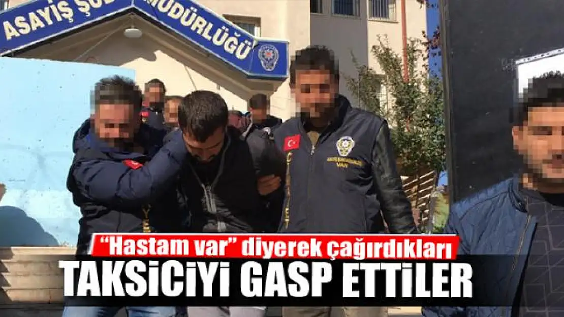 'Hastam var' diyerek çağırdıkları taksiciyi gasp ettiler